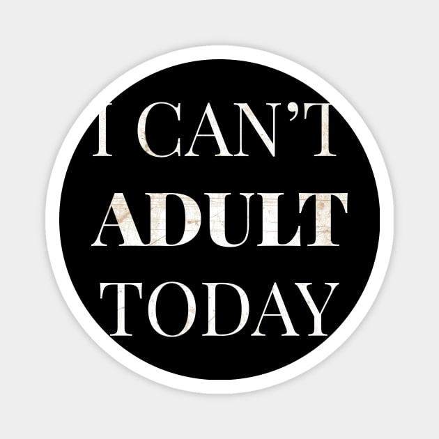 I Cant Adult Today Magnet by Tamie